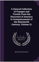 A General Collection of Voyages and Travels From the Discovery of America to Commencement of the Nineteenth Century, Volume 12