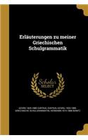 Erläuterungen zu meiner Griechischen Schulgrammatik