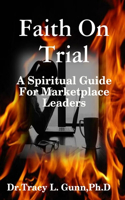 Faith On Trial - A Spiritual Guide for Marketplace Leaders