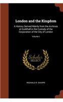 London and the Kingdom: A History Derived Mainly from the Archives at Guildhall in the Custody of the Corporation of the City of London; Volume I