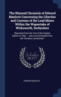 The Rhymed Chronicle of Edward Manlove Concerning the Liberties and Customs of the Lead Mines Within the Wapentake of Wirksworth, Derbyshire