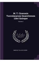 M. T. Ciceronis Tusculanarum Quaestionum Libri Quinque; Volume 2