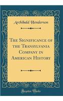 The Significance of the Transylvania Company in American History (Classic Reprint)