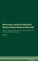 Reversing Lethal Acantholytic Epidermolysis Bullosa Naturally the Raw Vegan Plant-Based Detoxification & Regeneration Workbook for Healing Patients. Volume 2