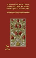 A History of the Trial of Castner Hanway and Others, for Treason, at Philadelphia in November, 1851