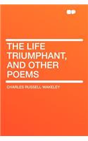 The Life Triumphant, and Other Poems: (English)