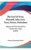 The Earl Of Erne, Plaintiff, John Grey Vesey Porter, Defendant: Report Of The Trial Of An Action For Libel (1859)