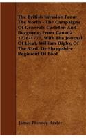 British Invasion From The North - The Campaigns Of Generals Carleton And Burgoyne, From Canada 1776-1777, With The Journal Of Lieut. William Digby, Of The 53rd, Or Shropshire Regiment Of Foot