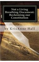 Not a Living Breathing Document: Reclaiming our Constitution: An Introduction to the Historic Foundations of American Liberty