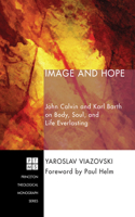 Image and Hope: John Calvin and Karl Barth on Body, Soul, and Life Everlasting(221 Princeton Theological Monograph)