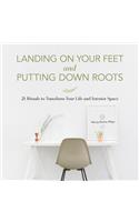 Landing on Your Feet and Putting Down Roots: 21 Rituals to Transform Your Life and Interior Space