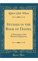 Studies in the Book of Daniel: A Discussion of the Historical Questions (Classic Reprint)
