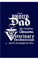 I Am A Proud Dad Of Freaking Awesome Veterinary Technician: Funny Father Writing Journal Lined, Diary, Notebook for Men