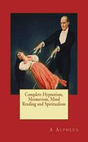 Complete Hypnotism, Mesmerism, Mind Reading and Spiritualism