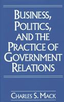 Business, Politics, and the Practice of Government Relations