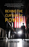 Behind the Curtain of Power: How Karl Rove, David Axelrod, Roger Ailes, James Carville, Dick Morris, and Lee Atwater Won the Toughest Race in the World and Changed America