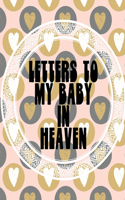 Letters To My Baby In Heaven: A Diary Of All The Things I Wish I Could Say Newborn Memories Grief Journal Loss of a Baby Sorrowful Season Forever In Your Heart Remember and Refle