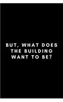But, What Does The Building Want To Be?