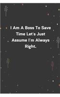 I Am A Boss To Save Time Let's Just Assume I'm Always Right.