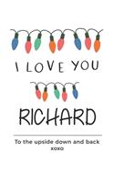 i love you Richard to the upside down and back Notebook, Valentines Day Anniversary Gift Ideas For Richard Name Gift Idea Notebook