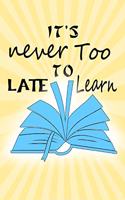 Its Never Too Late To Learn