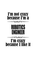 I'm Not Crazy Because I'm A Robotics Engineer I'm Crazy Because I like It
