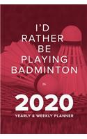 I'd Rather Be Playing Badminton In 2020 - Yearly And Weekly Planner