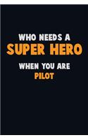 Who Need A SUPER HERO, When You Are Pilot: 6X9 Career Pride 120 pages Writing Notebooks