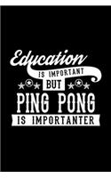 Education Is Important But Ping Pong Is Importanter: Lined Journal, 120 Pages, 6x9 Sizes, Funny Ping Pong Notebook Gift For Ping Pong Lover