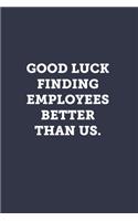 Good luck finding employees better than us.: Blank Lined Journal Notebook to Write In, Sarcastic Gag Gift for Women and Men, Sending Away Gift, Retirement