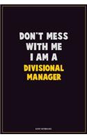 Don't Mess With Me, I Am A Divisional Manager