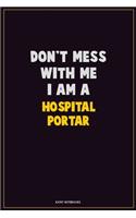 Don't Mess With Me, I Am A Hospital Portar: Career Motivational Quotes 6x9 120 Pages Blank Lined Notebook Journal