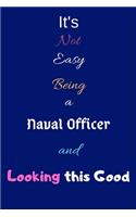 It's Not Easy Being a Naval Officer and Looking This Good: Blank-Lined Journal/Notebook/Diary for Naval Officers & Navy Enthusiasts - Cool Birthday Present & Naval Officer Gift