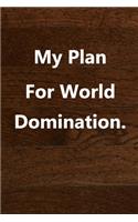 My Plan for World Domination.