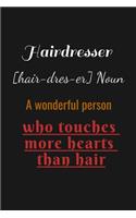 Hairdresser [hair-dres-er] Noun A wonderful person who touches more hearts than hair
