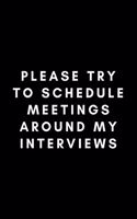 Please Try To Schedule Meetings Around My Interviews: Funny Supervisor Notebook Gift Idea For Work Staff - 120 Pages (6" x 9") Hilarious Gag Present