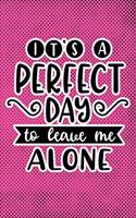 It's A Perfect Day To Leave Me Alone