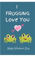 I Frogging Love You. Happy Valentine's Day