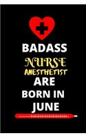 Badass Nurse Anesthetist Are Born in June: Nursing student Journal Notebook-Blank Lined Notebook for Nurse anesthetist Student-Future Nurse anesthetist Gifts for Women