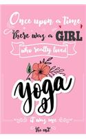 Once Upon A Time There Was A Girl Who Really Loved Yoga It was Me The End: Lined Journal For Girls & Women; Notebook and Diary to Write; Pages of Ruled Lined & Blank Paper / 6"x9" 110 pages