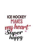 Ice hockey Makes My Heart Super Happy Ice hockey Lovers Ice hockey Obsessed Notebook A beautiful: Lined Notebook / Journal Gift,, 120 Pages, 6 x 9 inches, Personal Diary, Ice hockey Obsessed, Ice hockey Hobby, Ice hockey Lover, Personalized Journ