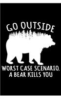 Go Outside Worst Case Scenario A Bear Kills You: 100 Pages 6'' x 9'' Lined Writing Paper - Best Gift For Campers & Hikers