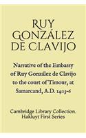 Narrative of the Embassy of Ruy González de Clavijo to the court of Timour, at Samarcand, A.D. 1403-6