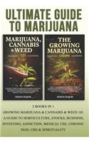 Ultimate Guide To Marijuana: 2 Books In 1 - Growing Marijuana & Cannabis & Weed 101 - A Guide To Horticulture, Stocks, Business, Investing, Addiction, Medical Use, Chronic Pain,