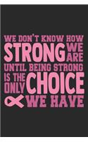 We Don't Know How Strong We are. Until being strong is the only choice we have