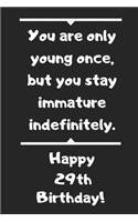 You are only young once, but you stay immature indefinitely. Happy 29th Birthday!