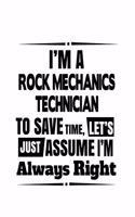 I'm A Rock Mechanics Technician To Save Time, Let's Assume That I'm Always Right: Unique Rock Mechanics Technician Notebook, Journal Gift, Diary, Doodle Gift or Notebook - 6 x 9 Compact Size- 109 Blank Lined Pages