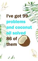 I've Got 99 Problems And Coconut Oil Solved 86 Of Them: Notebook Journal Composition Blank Lined Diary Notepad 120 Pages Paperback White Green Plants Coconut