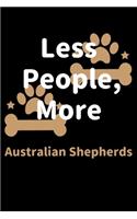 Less People, More Australian Shepherds: Journal (Diary, Notebook) Funny Dog Owners Gift for Australian Shepherd Lovers