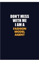 Don't Mess With Me I Am A Fashion Model Agent: Career journal, notebook and writing journal for encouraging men, women and kids. A framework for building your career.